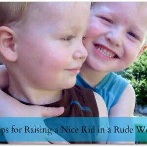 8 tips for raising a nice kid in a rude world!