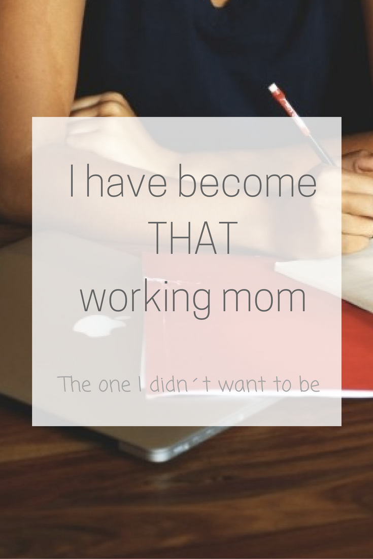 I Have Become That Working Mom - The Type Of Mom I Didn't Want To Be