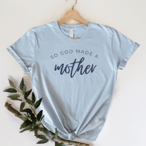 Limited Edition: So God Made A Mother Tee