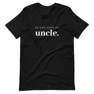 Black t shirt with text saying So God Made An Uncle